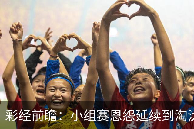 彩经前瞻：小组赛恩怨延续到淘汰赛，米拉索尔主场必须抢先手